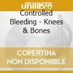 Controlled Bleeding - Knees & Bones cd