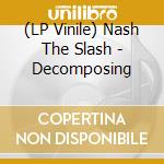 (LP Vinile) Nash The Slash - Decomposing vinile
