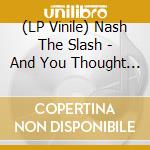 (LP Vinile) Nash The Slash - And You Thought You Were Normal (Splatter Vinyl) lp vinile di Nash The Slash