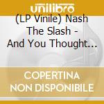 (LP Vinile) Nash The Slash - And You Thought You Were Normal (Splatter Vinyl) vinile