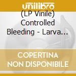 (LP Vinile) Controlled Bleeding - Larva Lumps And Baby Bumps (2 Lp) lp vinile di Controlled Bleeding
