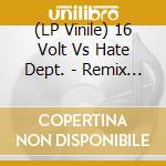 (LP Vinile) 16 Volt Vs Hate Dept. - Remix Wars Volume 3 lp vinile di 16 Volt Vs Hate Dept.