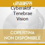 Cyberaktif - Tenebrae Vision cd