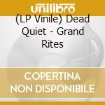 (LP Vinile) Dead Quiet - Grand Rites vinile