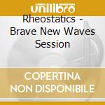 Rheostatics - Brave New Waves Session cd musicale di Rheostatics