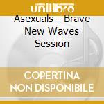 Asexuals - Brave New Waves Session cd