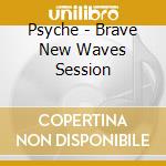 Psyche - Brave New Waves Session cd
