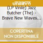 (LP Vinile) Jazz Butcher (The) - Brave New Waves Session (Blue Vinyl) lp vinile di Jazz Butcher