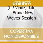 (LP Vinile) Jale - Brave New Waves Session lp vinile di Jale