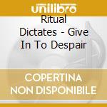 Ritual Dictates - Give In To Despair cd musicale