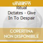 Ritual Dictates - Give In To Despair cd