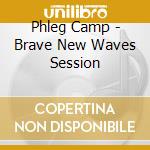 Phleg Camp - Brave New Waves Session cd
