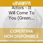 Actors - It Will Come To You (Green Vinyl) cd musicale di Actors
