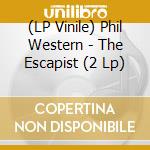 (LP Vinile) Phil Western - The Escapist (2 Lp) lp vinile di Phil Western