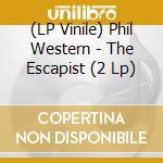 (LP Vinile) Phil Western - The Escapist (2 Lp) vinile