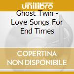Ghost Twin - Love Songs For End Times cd