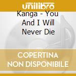 Kanga - You And I Will Never Die cd musicale