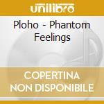 Ploho - Phantom Feelings cd