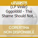 (LP Vinile) Gggolddd - This Shame Should Not Be Mine (2Lp) lp vinile