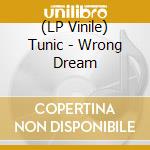 (LP Vinile) Tunic - Wrong Dream lp vinile