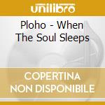 Ploho - When The Soul Sleeps cd musicale