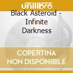Black Asteroid - Infinite Darkness cd musicale