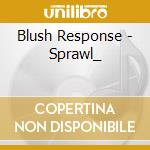 Blush Response - Sprawl_ cd