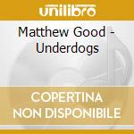 Matthew Good - Underdogs cd musicale di Matthew Good