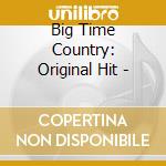 Big Time Country: Original Hit - cd