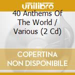 40 Anthems Of The World / Various (2 Cd) cd musicale