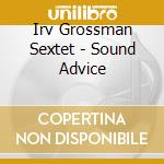 Irv Grossman Sextet - Sound Advice cd