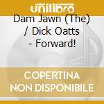 Dam Jawn (The) / Dick Oatts - Forward! cd