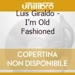 Luis Giraldo - I'm Old Fashioned cd