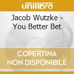 Jacob Wutzke - You Better Bet cd