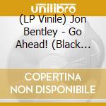 (LP Vinile) Jon Bentley - Go Ahead! (Black Vinyl) vinile