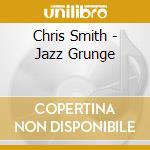 Chris Smith - Jazz Grunge cd