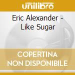 Eric Alexander - Like Sugar cd