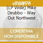 (LP Vinile) Mike Dirubbo - Way Out Northwest vinile