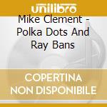 Mike Clement - Polka Dots And Ray Bans cd