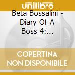 Beta Bossalini - Diary Of A Boss 4: Re-Election cd musicale di Beta Bossalini