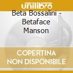 Beta Bossalini - Betaface Manson cd musicale di Beta Bossalini