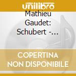 Mathieu Gaudet: Schubert - Explorations cd musicale