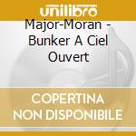 Major-Moran - Bunker A Ciel Ouvert cd