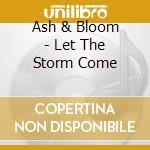Ash & Bloom - Let The Storm Come cd musicale di Ash & Bloom