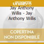 Jay Anthony Willis - Jay Anthony Willis cd