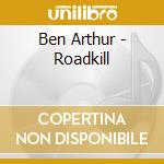 Ben Arthur - Roadkill cd musicale