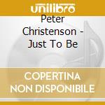 Peter Christenson - Just To Be cd musicale di Peter Christenson