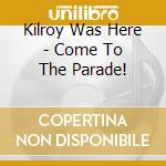 Kilroy Was Here - Come To The Parade! cd