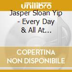Jasper Sloan Yip - Every Day & All At Once