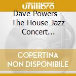 Dave Powers - The House Jazz Concert Series, Vol. 1 cd